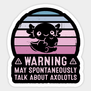 Warning May Spontaneously Talk About Axolotls Sticker